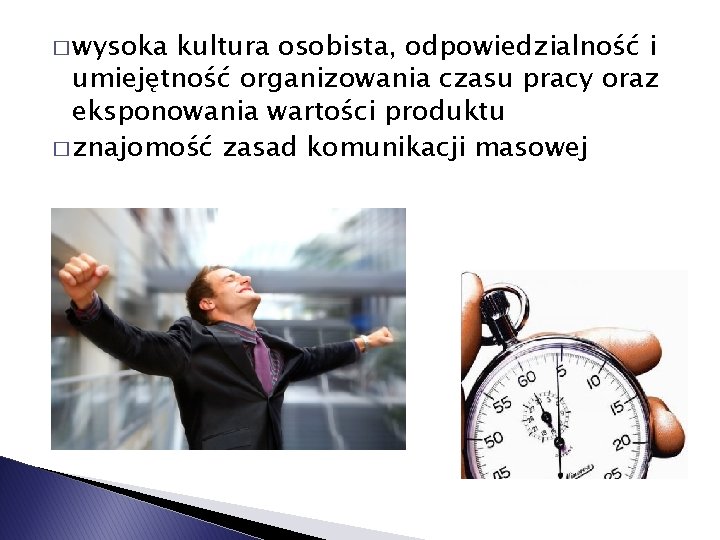 � wysoka kultura osobista, odpowiedzialność i umiejętność organizowania czasu pracy oraz eksponowania wartości produktu