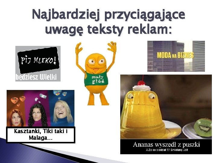 Najbardziej przyciągające uwagę teksty reklam: Kasztanki, Tiki taki i Malaga… 