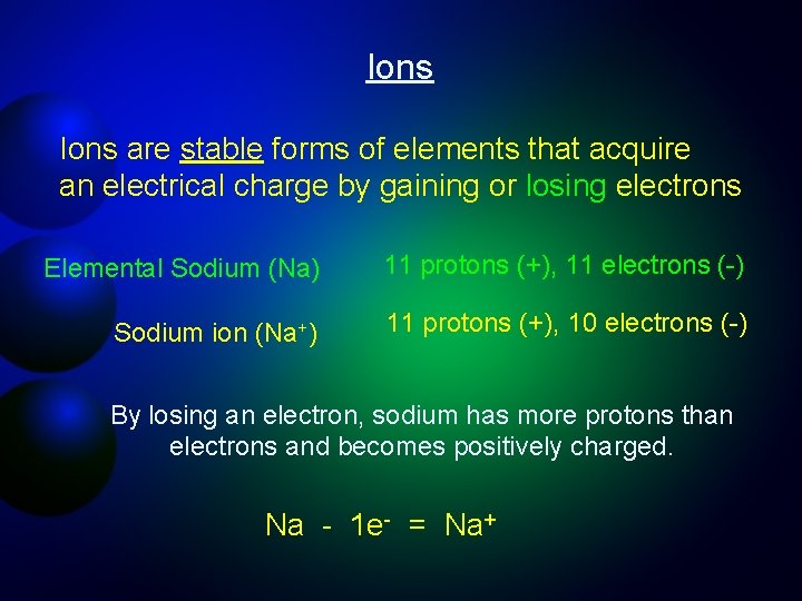 Ions are stable forms of elements that acquire an electrical charge by gaining or