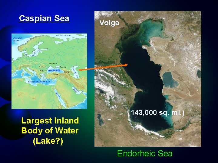 Caspian Sea Largest Inland Body of Water (Lake? ) Volga 143, 000 sq. mi.