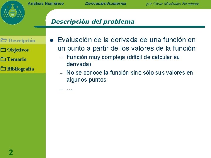 Análisis Numérico Derivación Numérica por César Menéndez Fernández Descripción del problema Descripción Objetivos Temario