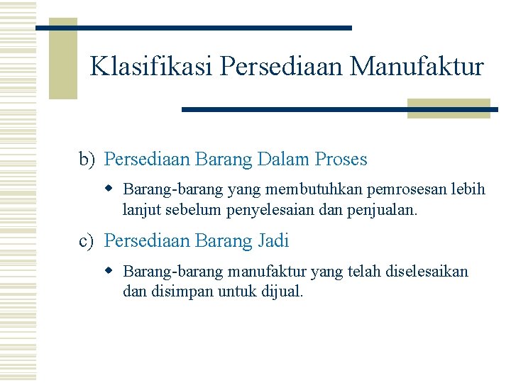 Klasifikasi Persediaan Manufaktur b) Persediaan Barang Dalam Proses w Barang-barang yang membutuhkan pemrosesan lebih