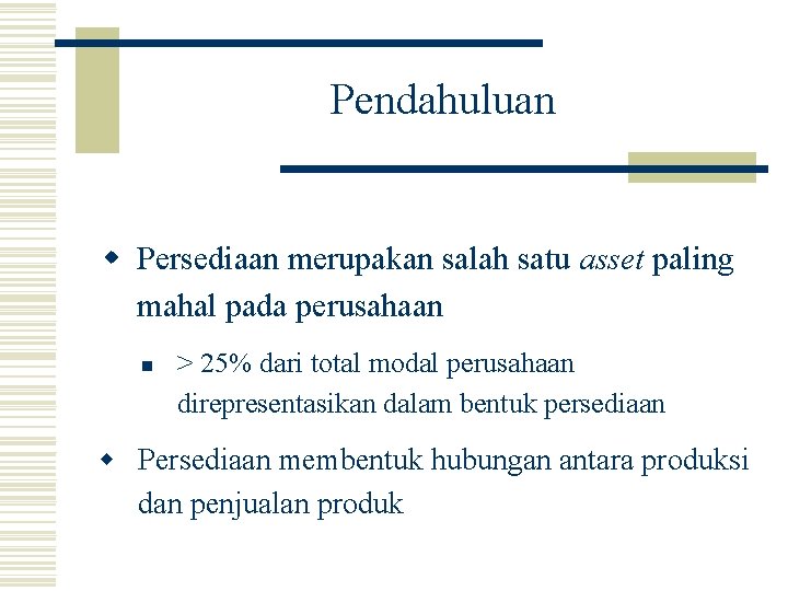 Pendahuluan w Persediaan merupakan salah satu asset paling mahal pada perusahaan n > 25%