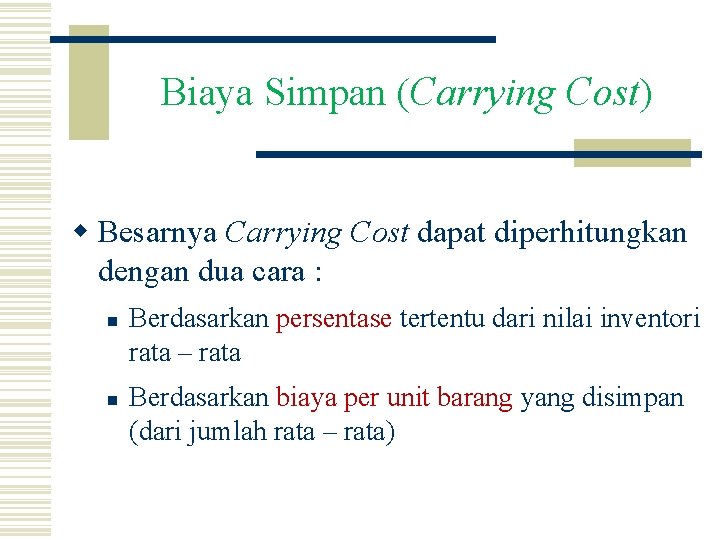 Biaya Simpan (Carrying Cost) w Besarnya Carrying Cost dapat diperhitungkan dengan dua cara :