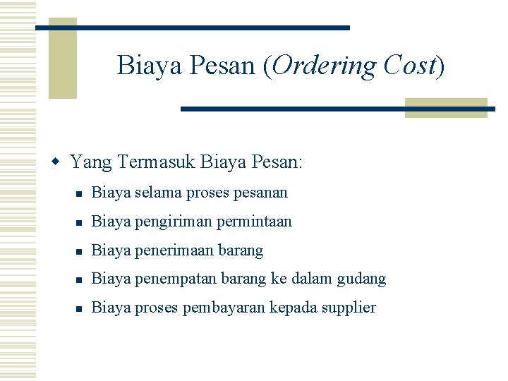 Biaya Pesan (Ordering Cost) w Yang Termasuk Biaya Pesan: n Biaya selama proses pesanan