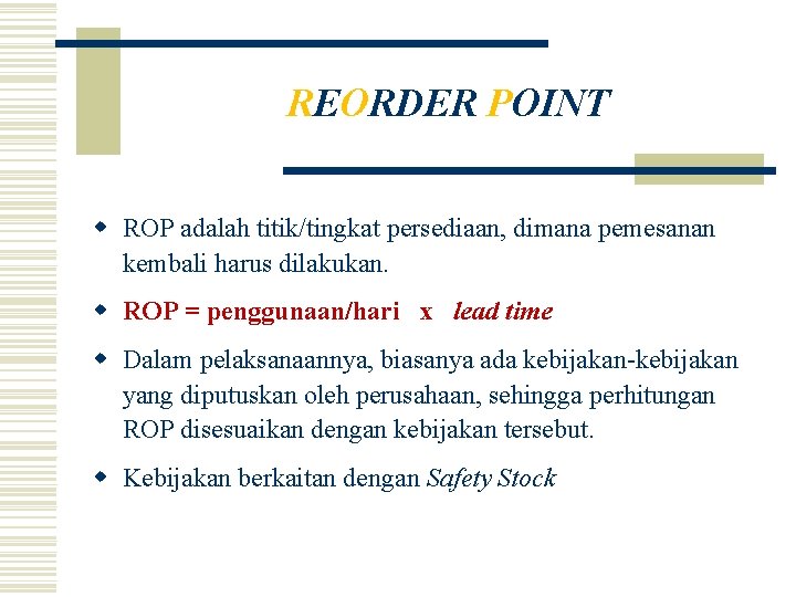 REORDER POINT w ROP adalah titik/tingkat persediaan, dimana pemesanan kembali harus dilakukan. w ROP