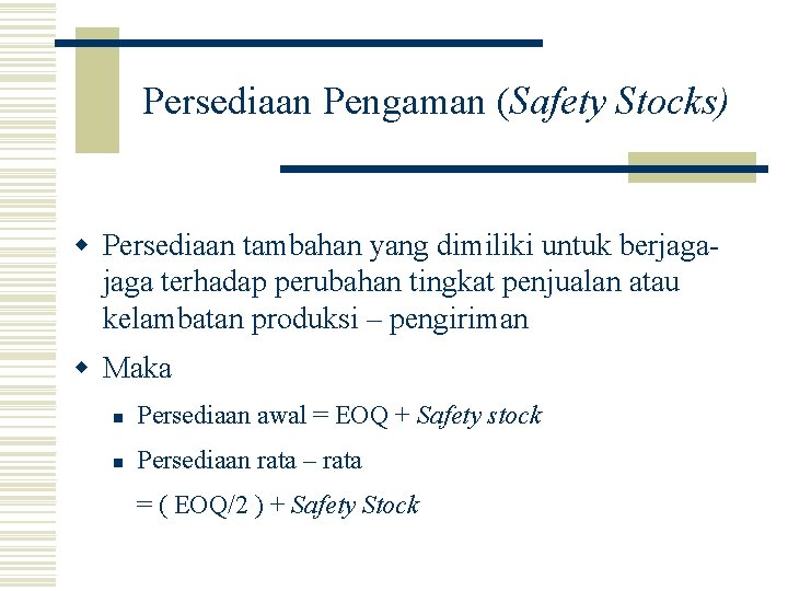 Persediaan Pengaman (Safety Stocks) w Persediaan tambahan yang dimiliki untuk berjaga. Persediaan tambahan jaga