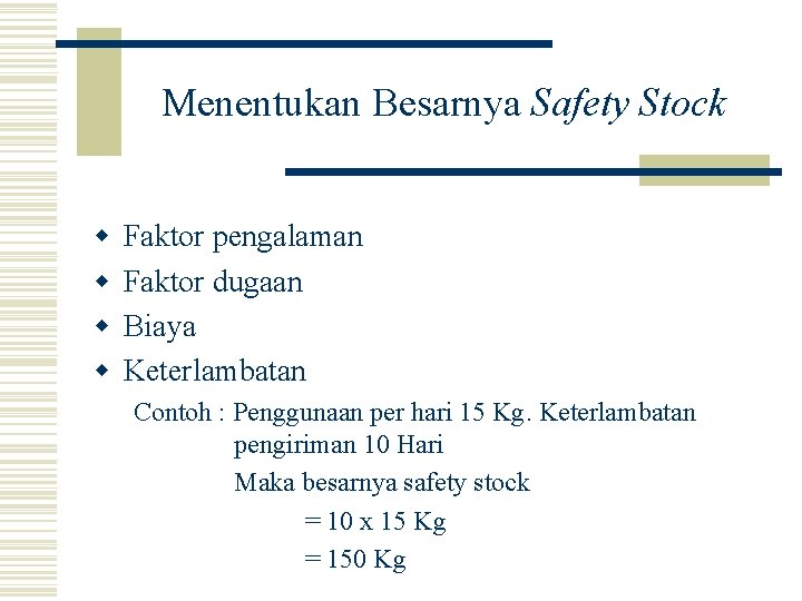 Menentukan Besarnya Safety Stock w w Faktor pengalaman Faktor dugaan Biaya Keterlambatan Contoh :