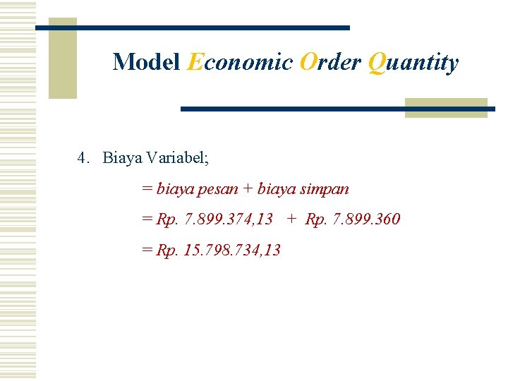 Model Economic Order Quantity 4. Biaya Variabel; = biaya pesan + biaya simpan =