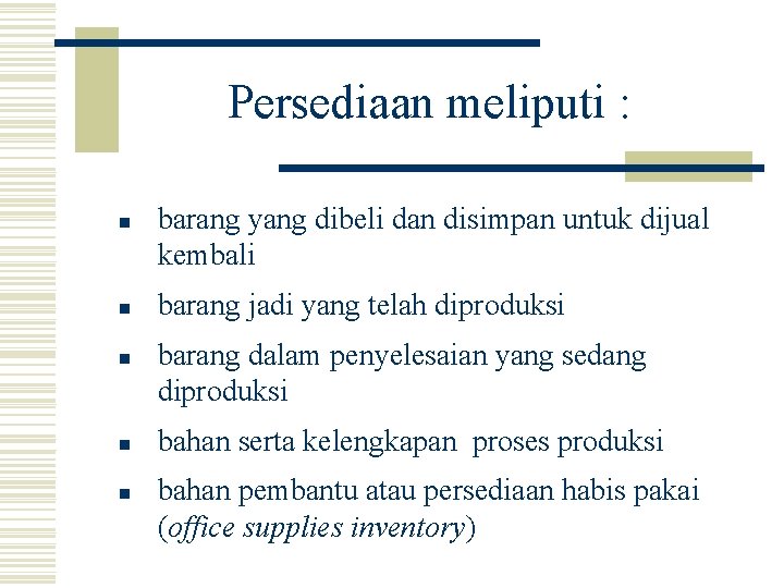 Persediaan meliputi : n n n barang yang dibeli dan disimpan untuk dijual kembali