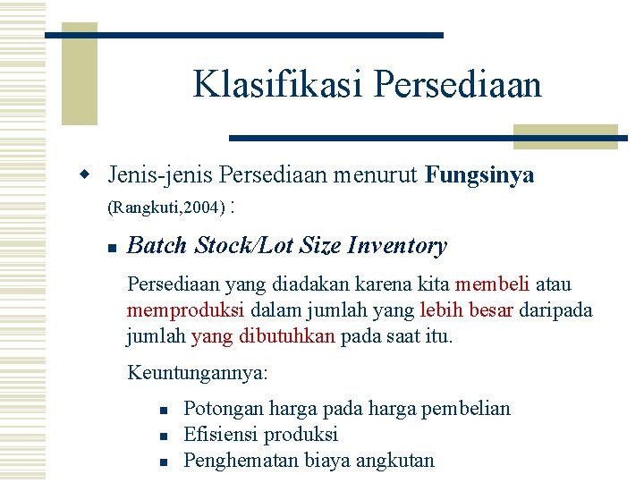 Klasifikasi Persediaan w Jenis-jenis Persediaan menurut Fungsinya (Rangkuti, 2004) : n Batch Stock/Lot Size