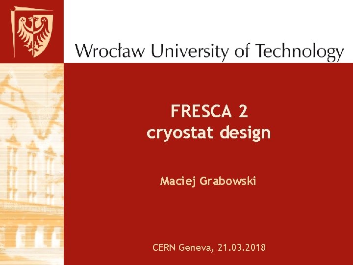 FRESCA 2 cryostat design Maciej Grabowski CERN Geneva, 21. 03. 2018 