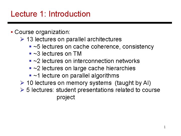 Lecture 1: Introduction • Course organization: Ø 13 lectures on parallel architectures § ~5