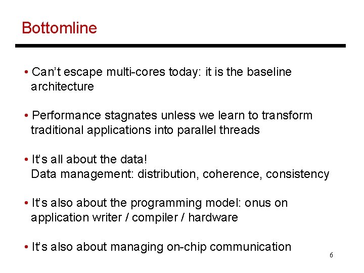 Bottomline • Can’t escape multi-cores today: it is the baseline architecture • Performance stagnates