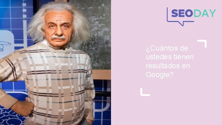 ¿Cuántos de ustedes tienen resultados en Google? ¿Cuántos de ustedes tienen resultados en Google?
