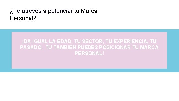 ¿Te atreves a potenciar tu Marca Personal? ¡DA IGUAL LA EDAD, TU SECTOR, TU ¿Te atreves a potenciar tu Marca Personal? ¡DA IGUAL LA EDAD, TU SECTOR, TU