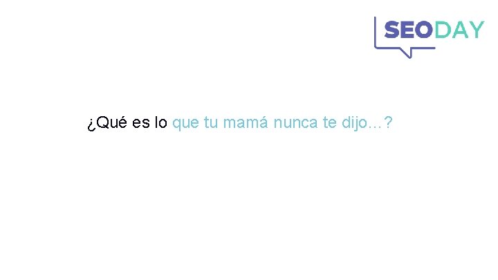 ¿Qué es lo que tu mamá nunca te dijo…? ¿Qué es lo que tu mamá nunca te dijo…?