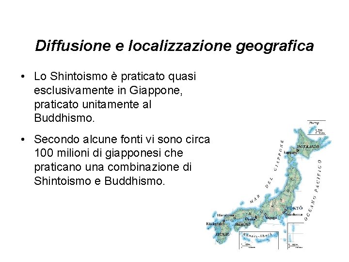 Diffusione e localizzazione geografica • Lo Shintoismo è praticato quasi esclusivamente in Giappone, praticato