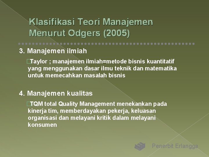 Klasifikasi Teori Manajemen Menurut Odgers (2005) 3. Manajemen ilmiah �Taylor ; manajemen ilmiah=metode bisnis