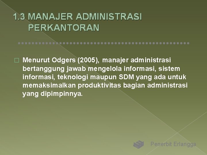 1. 3 MANAJER ADMINISTRASI PERKANTORAN � Menurut Odgers (2005), manajer administrasi bertanggung jawab mengelola