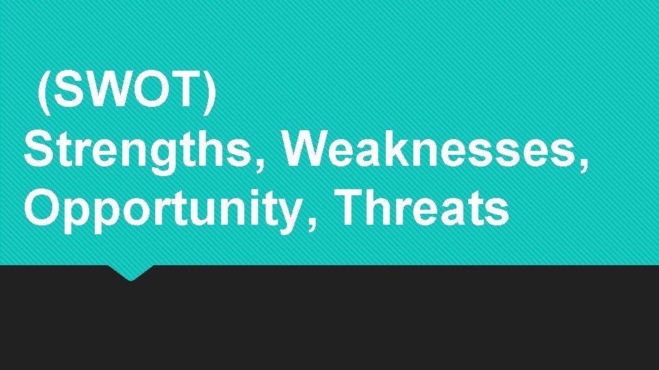 (SWOT) Strengths, Weaknesses, Opportunity, Threats 