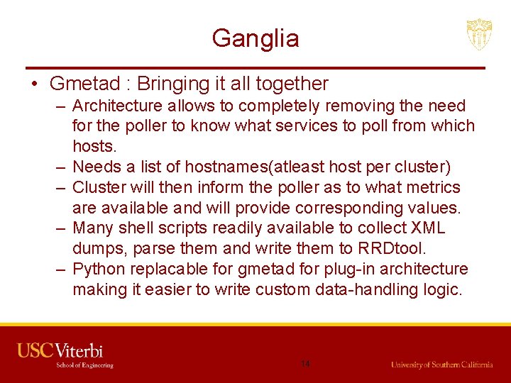 Ganglia • Gmetad : Bringing it all together – Architecture allows to completely removing