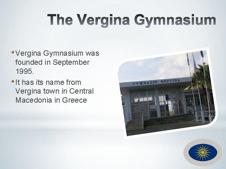  • Vergina Gymnasium was founded in September 1995. • It has its name