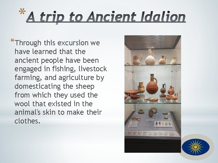 * *Through this excursion we have learned that the ancient people have been engaged