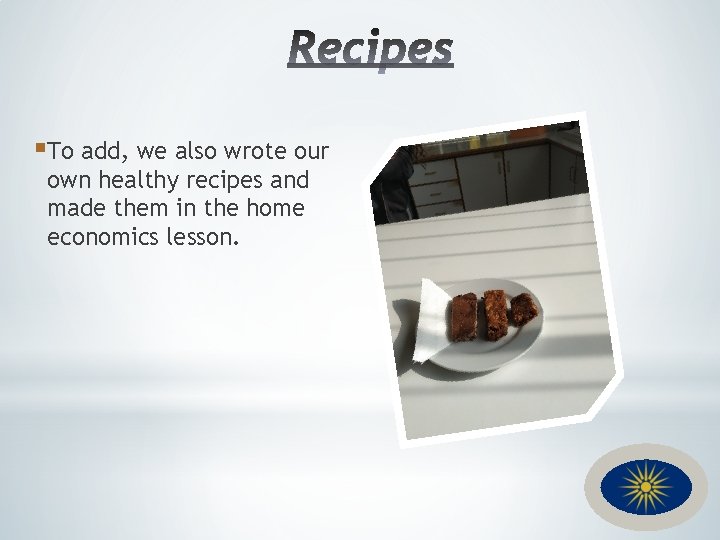 §To add, we also wrote our own healthy recipes and made them in the