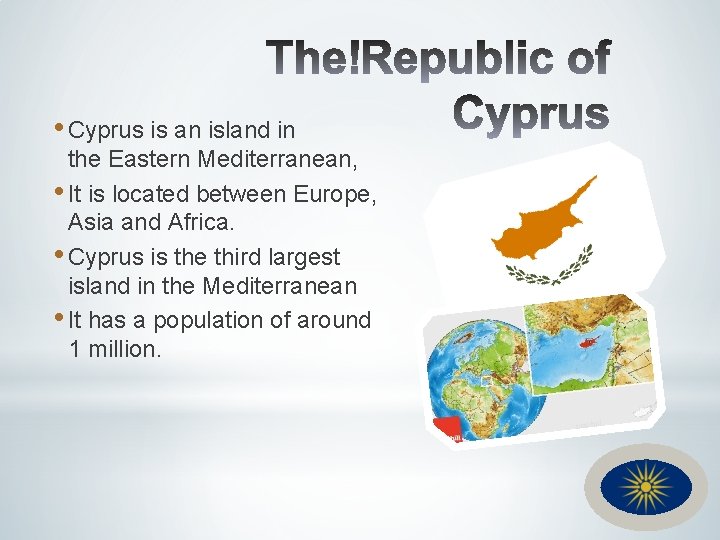  • Cyprus is an island in the Eastern Mediterranean, • It is located