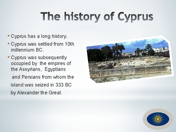  • Cyprus has a long history. • Cyprus was settled from 10 th