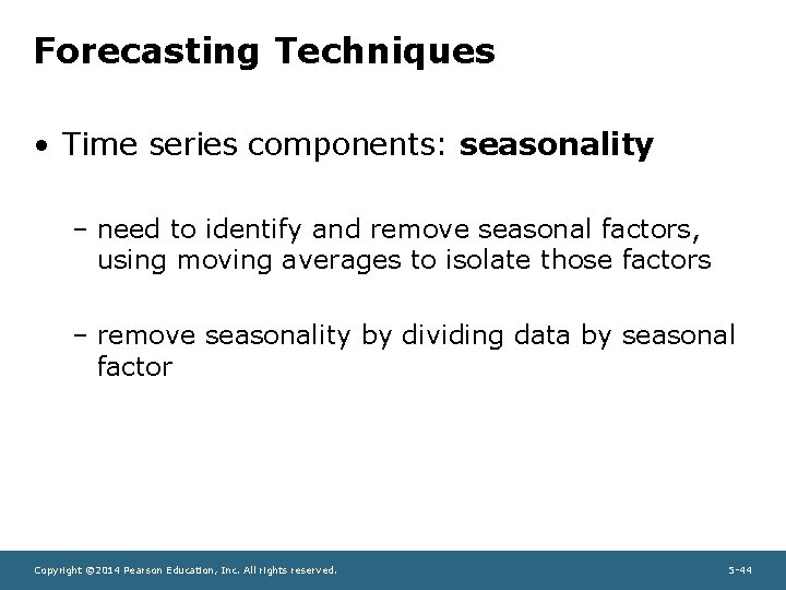 Forecasting Techniques • Time series components: seasonality – need to identify and remove seasonal