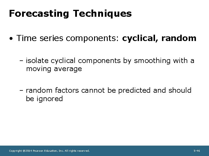 Forecasting Techniques • Time series components: cyclical, random – isolate cyclical components by smoothing