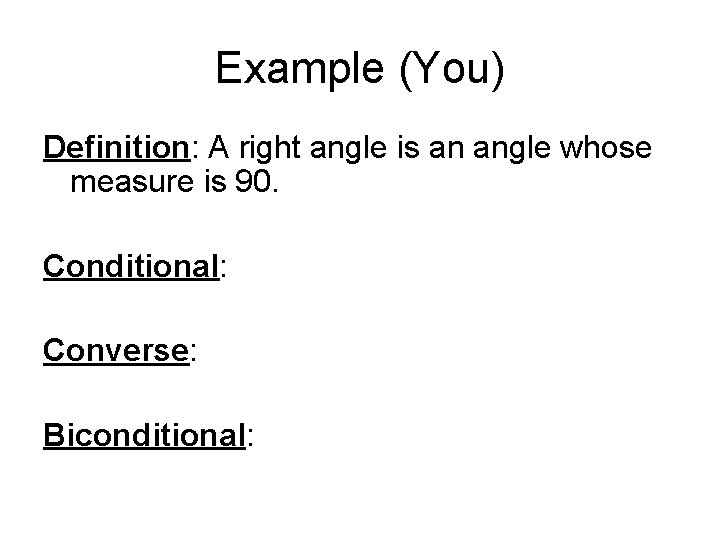 Example (You) Definition: A right angle is an angle whose measure is 90. Conditional: