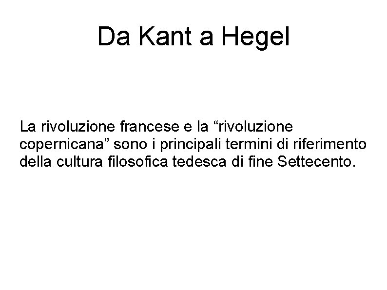 Da Kant a Hegel La rivoluzione francese e la “rivoluzione copernicana” sono i principali