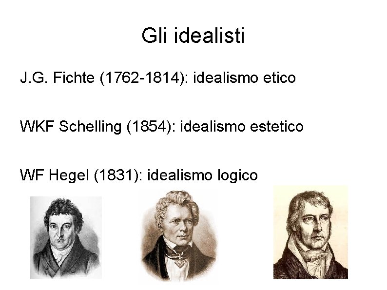 Gli idealisti J. G. Fichte (1762 -1814): idealismo etico WKF Schelling (1854): idealismo estetico