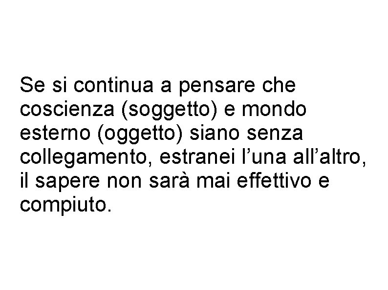 Se si continua a pensare che coscienza (soggetto) e mondo esterno (oggetto) siano senza