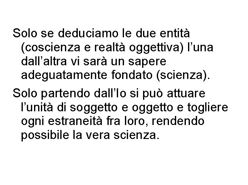Solo se deduciamo le due entità (coscienza e realtà oggettiva) l’una dall’altra vi sarà