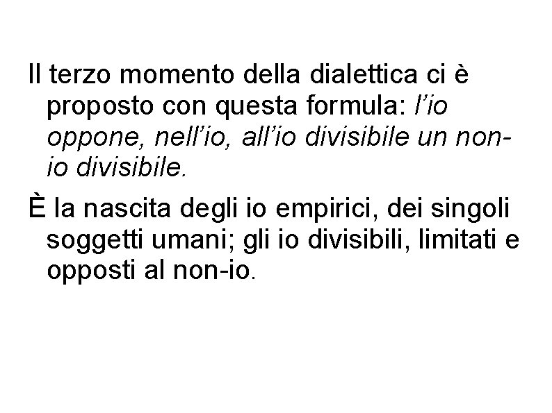 Il terzo momento della dialettica ci è proposto con questa formula: l’io oppone, nell’io,