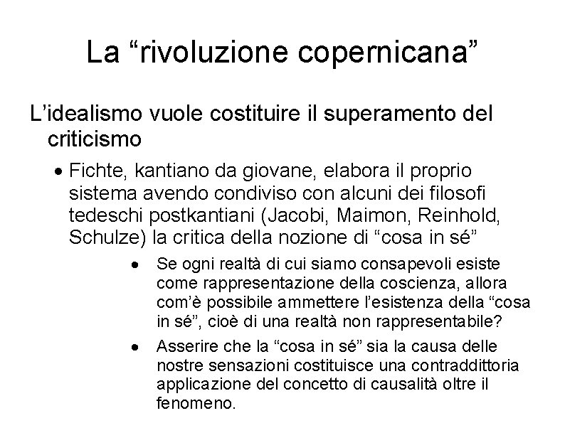 La “rivoluzione copernicana” L’idealismo vuole costituire il superamento del criticismo Fichte, kantiano da giovane,