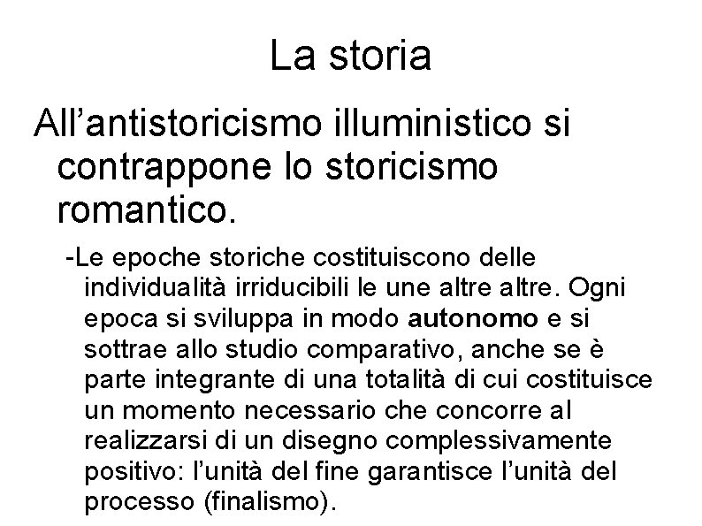 La storia All’antistoricismo illuministico si contrappone lo storicismo romantico. -Le epoche storiche costituiscono delle