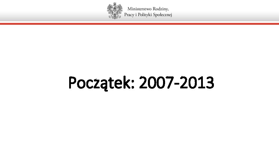 Początek: 2007 -2013 