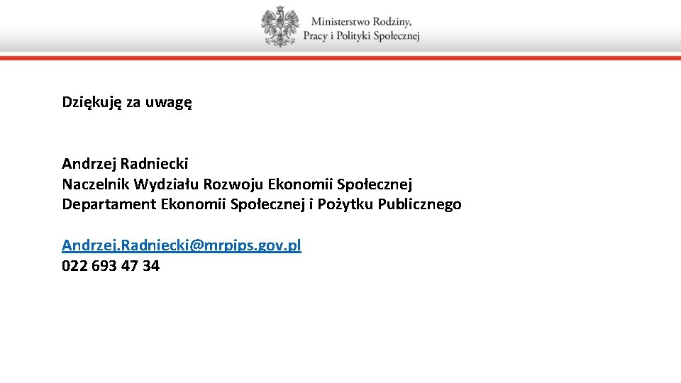 Dziękuję za uwagę Andrzej Radniecki Naczelnik Wydziału Rozwoju Ekonomii Społecznej Departament Ekonomii Społecznej i