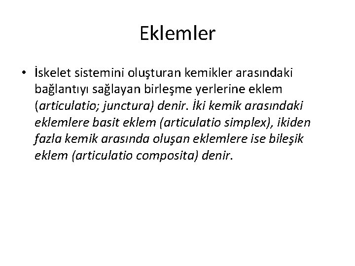 Eklemler • İskelet sistemini oluşturan kemikler arasındaki bağlantıyı sağlayan birleşme yerlerine eklem (articulatio; junctura)