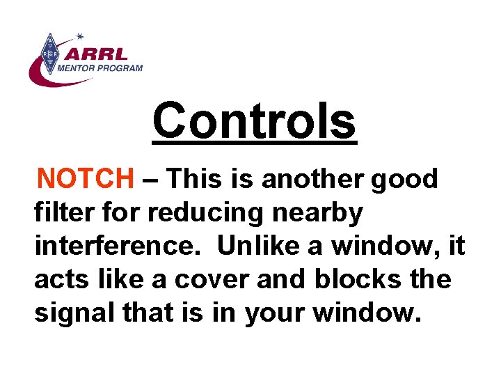 Controls NOTCH – This is another good filter for reducing nearby interference. Unlike a