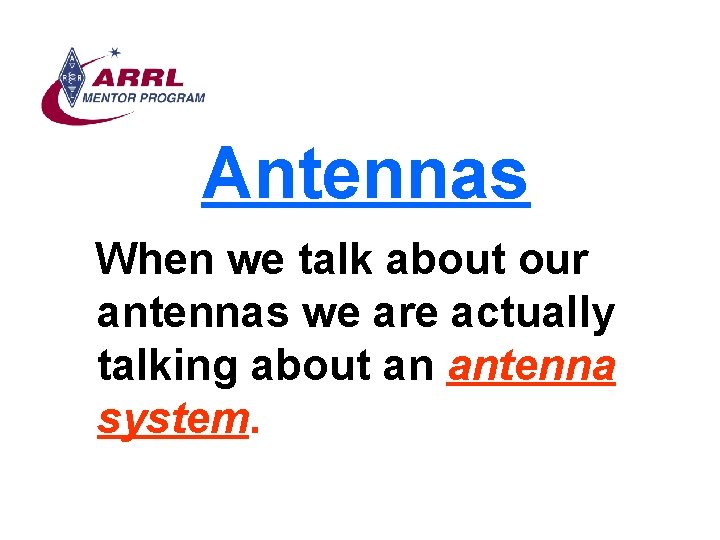 Antennas When we talk about our antennas we are actually talking about an antenna