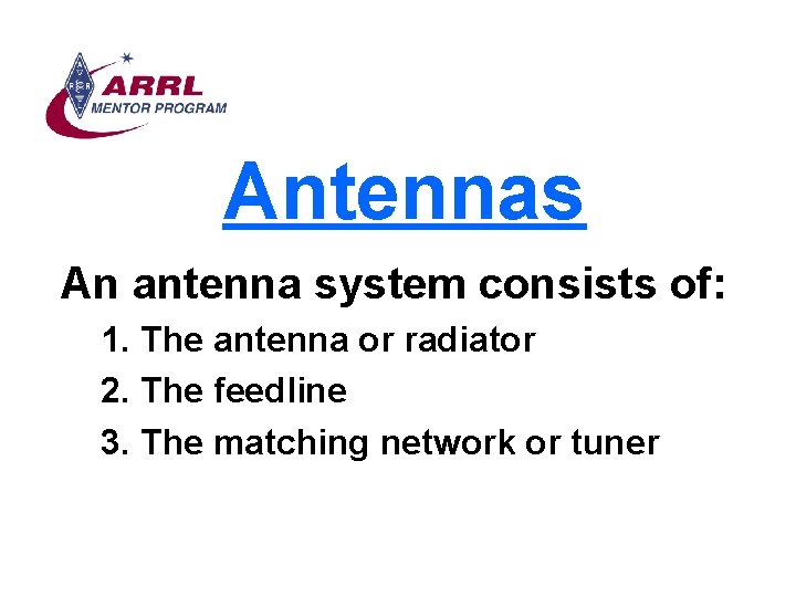 Antennas An antenna system consists of: 1. The antenna or radiator 2. The feedline