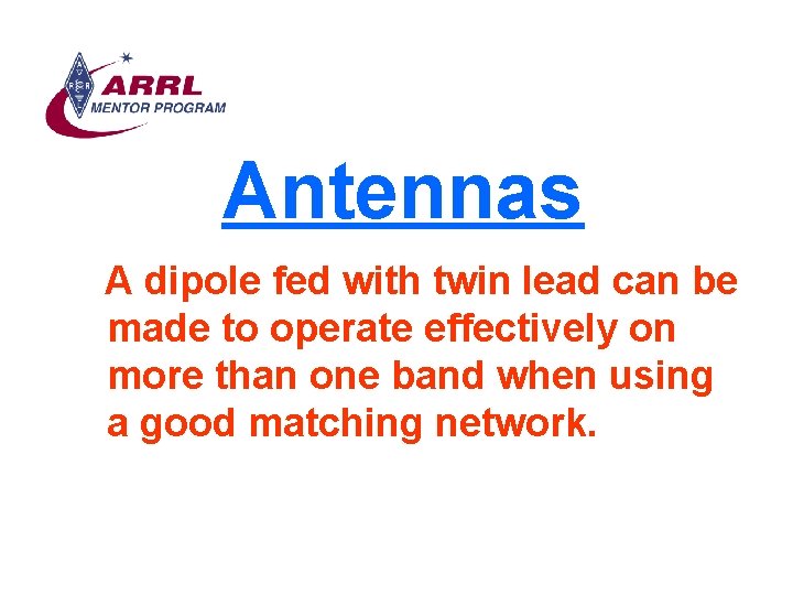 Antennas A dipole fed with twin lead can be made to operate effectively on