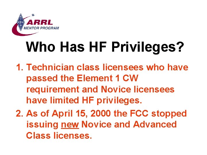 Who Has HF Privileges? 1. Technician class licensees who have passed the Element 1