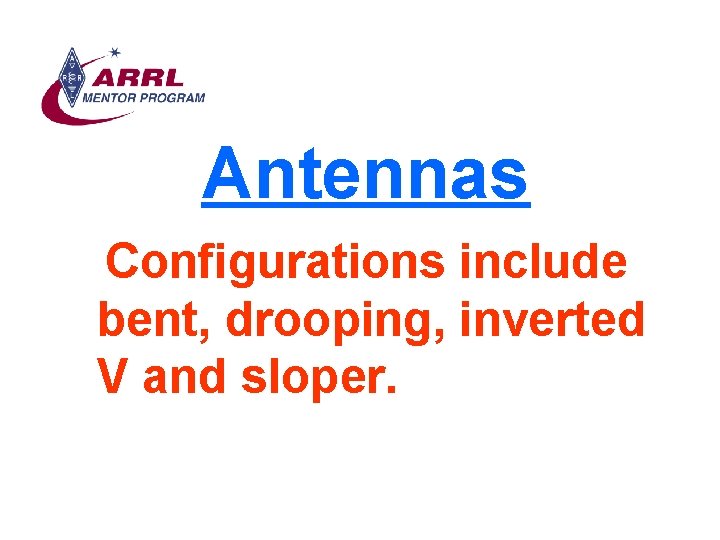Antennas Configurations include bent, drooping, inverted V and sloper. 